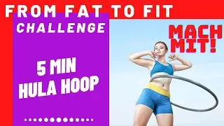 Mein Hula Hoop FUN Workout 5 min ABSOLUTE BEGINNER / From FAT to FIT CHALLENGE Abnehmen &Uuml;bergewicht