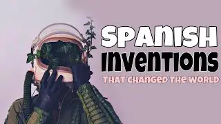 SPANISH INVENTIONS THAT CHANGED THE WORLD