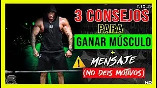 3 CONSEJOS PARA GANAR MUSCULO + MENSAJE ( NO DEIS MOTIVOS )