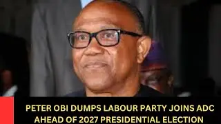 PETER OBI DUMPS LABOUR PARTY JOINS ADC AHEAD OF 2027 PRESIDENTIAL ELECTION.