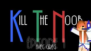 &laquo; Je suis nulle ! &raquo; MINECRAFT - Kill the noob [AVEC GREG] FIRST.