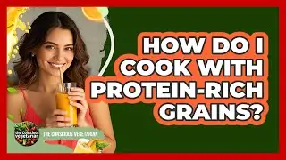 How Do I Cook With Protein-Rich Grains?