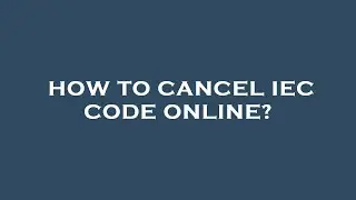 How to cancel iec code online?