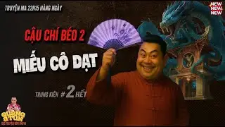 ĐỌC TRUYỆN MA PHÁP SƯ | SERI CẬU CHÍ BÉO 2 – MIẾU CÔ DẠT (TẬP 2 HẾT)