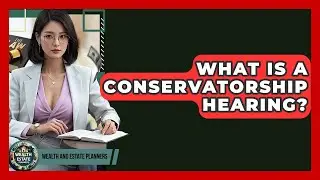 What Is A Conservatorship Hearing? - Wealth and Estate Planners