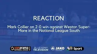 REACTION: Mark Collier on 2-0 win against Weston Super-Mare in the National League South.