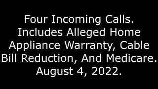 4 Incoming Calls: Includes Alleged Home Appliance Warranty, Cable Bill Reduction, & Medicare, 8/4/22