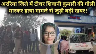 Araria News | Teacher Shivani Kumari shot dead in Araria district