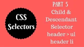 CSS Selectors Tutorial (Part 5) - Child & Descendant Selectors