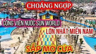 CHOÁNG NGỢP trước CÔNG VIÊN NƯỚC SUN WORLD LỚN NHẤT MIỀN NAM-Giá Vé ?Thời Gian Công Viên Mở Cửa ?