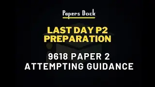 Last Day 9618 P2 Preparation And Attempting Guidance