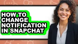 How to Change Notification in Snapchat - Easy Guide