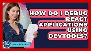 How Do I Debug React Applications Using DevTools? - Learn To Troubleshoot
