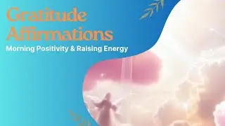 Gratitude Affirmations for Morning Positivity & Raising Energy | The Spiritual Life Experience