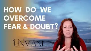 How Can We Overcome Fear and doubt? - Unmani