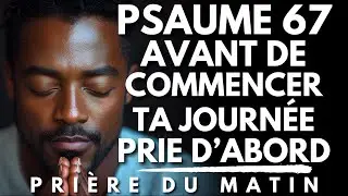 Prière du Matin avec le PSAUME 67 : Prie d’abord | Priere du Matin pour Commencer ta Journée