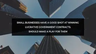 Small Businesses Have a Good Shot at Winning Lucrative Government Contracts