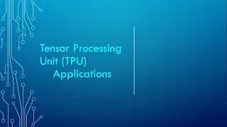 Tensor Processing Unit (TPU) Technical Presentation (3/3) | Applications of TPU