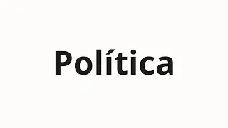 How to pronounce Pol&iacute;tica