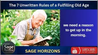 The 7 Unwritten Rules for a Fulfilling Old Age| Life Lessons for Seniors and Beyond | Sage Horizons