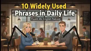 10 Widely used Phrases in Daily Life | Easy Speaking English | Fluent Mic English Podcast