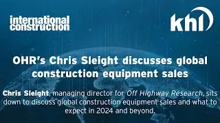OHR&rsquo;s Chris Sleight discusses global construction equipment sales