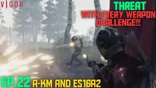 Vigor Threat with every Weapon Challenge!!! ep.22 A-KM and ES16A2