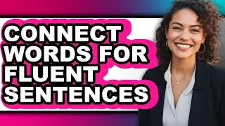 How to Connect Words for Fluent Sentences - Step by Step