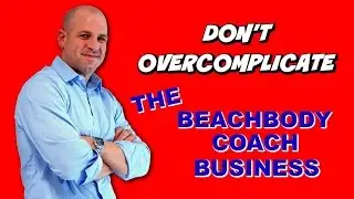 Don't Overcomplicate The Beachbody Coach Business
