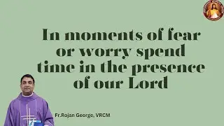 In moments of fear or worry spend time in the presence of our Lord | Fr Rojan George | VRCM