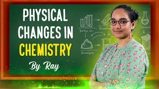 Physical Changes in Chemistry | Explained by RAY | RGR Academy Science Foundation