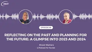 Episode 8 | A Glimpse into 2023 and 2024 | Blood Matters - a Podcast for Nurses