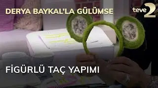 Derya Baykal'la Gülümse: Figürlü Taç Yapımı