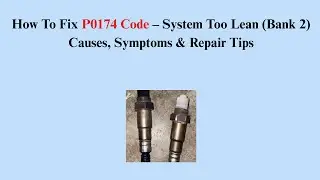 How To Fix P0174 Code &ndash; System Too Lean (Bank 2) Causes, Symptoms & Repair Tips