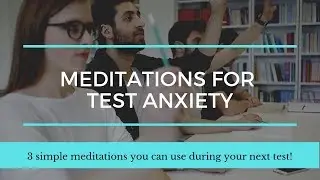 MEDITATIONS FOR TEST ANXIETY - 3 Simple practices you can use during your next test!