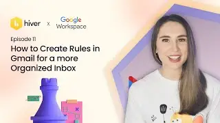 Hiver  | EP-11: How to Create Rules in Gmail for a More Organized Inbox | Google Workspace