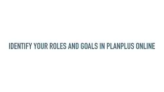 How to Identify Roles and Goals in PlanPlus Online