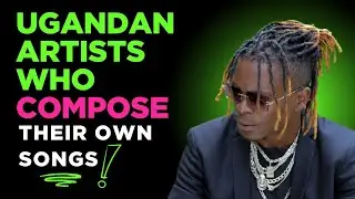UGANDAN ARTISTS WHO COMPOSE THEIR OWN SONGS