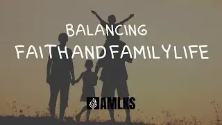 Balancing Faith and Family Life