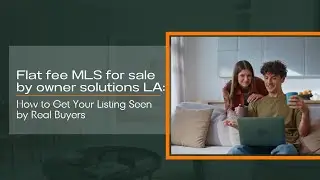 Flat fee MLS for sale by owner solutions LA: How to Get Your Listing Seen by Real Buyers