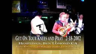 GET ON YOUR KNEES AND PRAY  Henflings 02-18-2002 The Frank Wakefield Band.