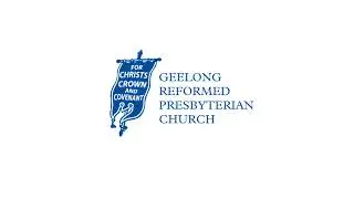 Geelong Reformed Presbyterian Church 1st February 2026 PM