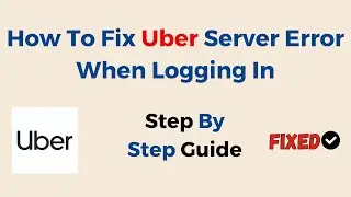 How To Fix Uber Server Error When Logging In