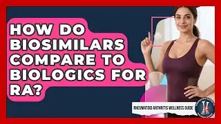 How Do Biosimilars Compare To Biologics For RA? - Rheumatoid Arthritis Wellness Guide