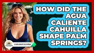 How Did The Agua Caliente Cahuilla Shape Palm Springs? - Learn About California
