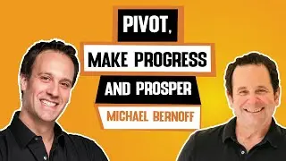 Pivot, Make Progress And Prosper, With Michael Bernoff