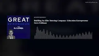 Building An Elite Tutoring Company Education Entrepreneur Steve Feldman