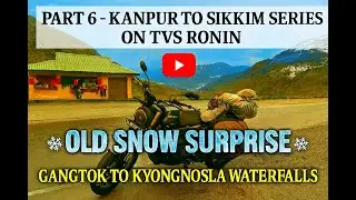 Part 6 &ndash; Kanpur to Sikkim on TVS Ronin ❄️ Gangtok to Kyongnosla Waterfalls Old Snow & Scenic Ride 🌊