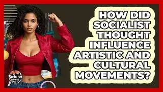 How Did Socialist Thought Influence Artistic And Cultural Movements? - Socialism Explained