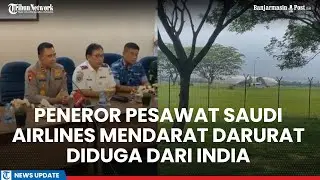 Peneror Pesawat Saudi Airlines Mendarat Darurat di Kualanamu Diduga dari India, Ini Kata Polda Sumut